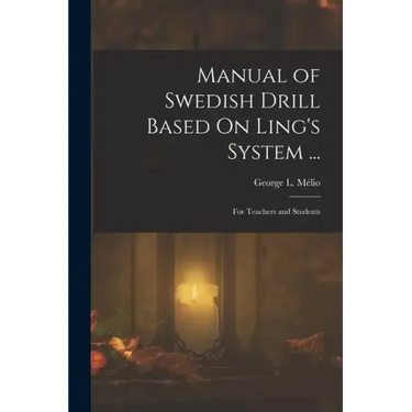 Manual of Swedish Drill Based On Ling's System ...: For Teachers and Students