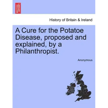 A Cure for the Potatoe Disease, Proposed and Explained, by a Philanthropist.