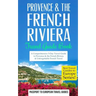 Provence: Provence & the French Riviera: Travel Guide Book-A Comprehensive 5-Day Travel Guide to Provence & the French Riviera, France & Unforgettable
