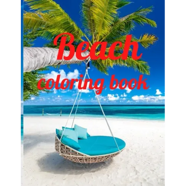 Beach coloring book: An Adult Coloring Book Featuring Fun and Relaxing Beach Vacation Scenes, Peaceful Ocean Landscapes and Beautiful Summe