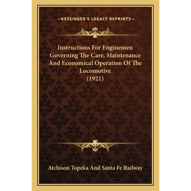 Instructions For Enginemen Governing The Care, Maintenance And Economical Operation Of The Locomotive (1921)
