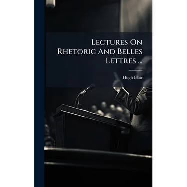 Lectures On Rhetoric And Belles Lettres ...
