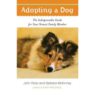 Adopting a Dog: The Indispensable Guide for Your Newest Family Member
