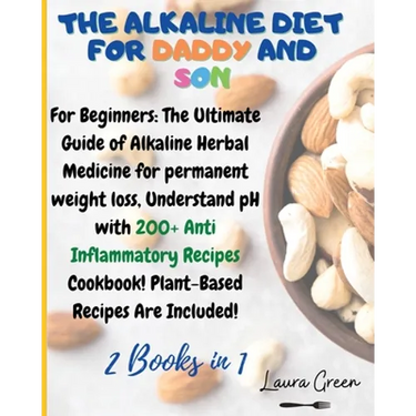 The Alkaline Diet for Daddy and Son: 2 Books in 1: For Beginners: The Ultimate Guide of Alkaline Herbal Medicine for permanent weight loss, Understand