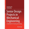 Senior Design Projects in Mechanical Engineering: A Guide Book for Teaching and Learning