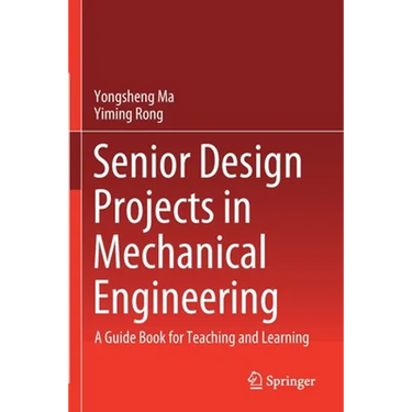 Senior Design Projects in Mechanical Engineering: A Guide Book for Teaching and Learning