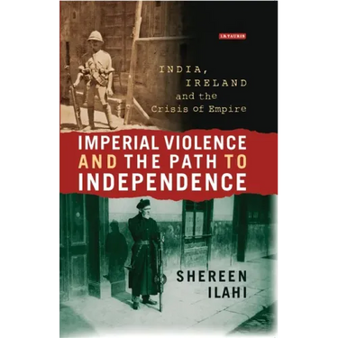 Imperial Violence and the Path to Independence: India, Ireland and the Crisis of Empire