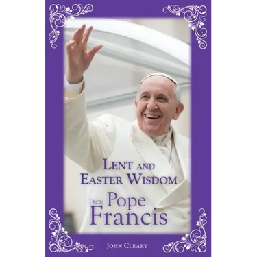 Lent and Easter Wisdom from Pope Francis