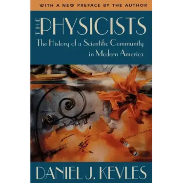 The Physicists: The History of a Scientific Community in Modern America, with a New Preface by the Author