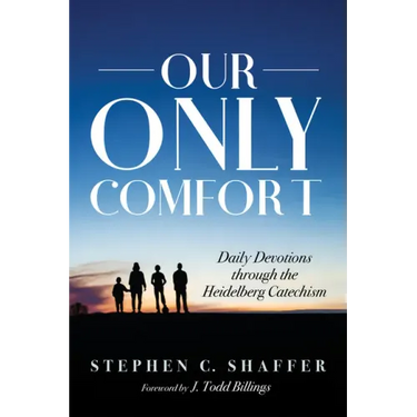 Our Only Comfort: Daily Devotions Through the Heidelberg Catechism