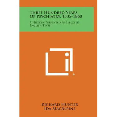 Three Hundred Years of Psychiatry, 1535-1860: A History Presented in Selected English Texts
