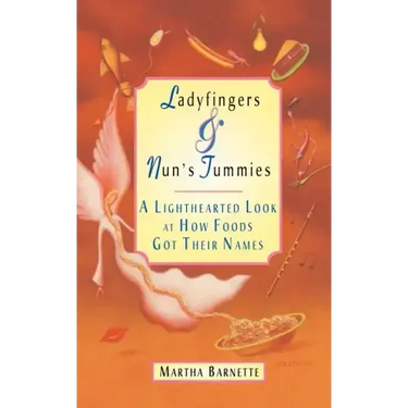 Ladyfingers and Nun's Tummies: A Lighthearted Look at How Foods Got Their Names
