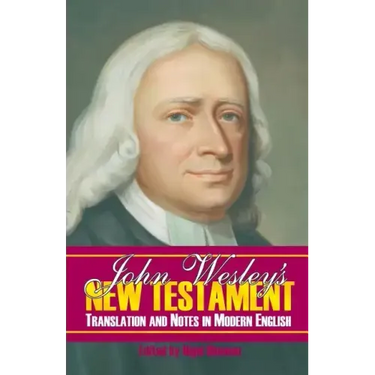 John Wesley's New Testament Translation and Notes in Modern English