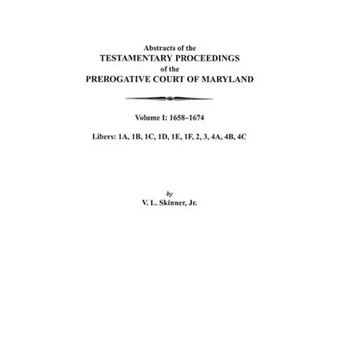 Abstracts of the Testamentary Proceedings of the Prerogative Court of Maryland. Volume I: 1658-1674