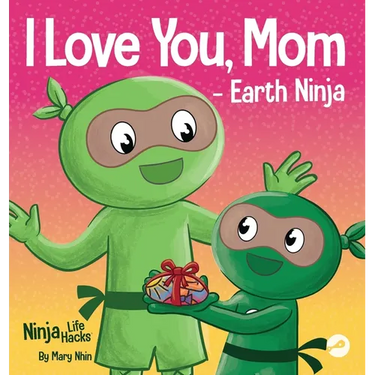 I Love You, Mom - Earth Ninja: A Rhyming Children's Book About the Love Between a Child and Their Mother, Perfect for Mother's Day and Earth Day