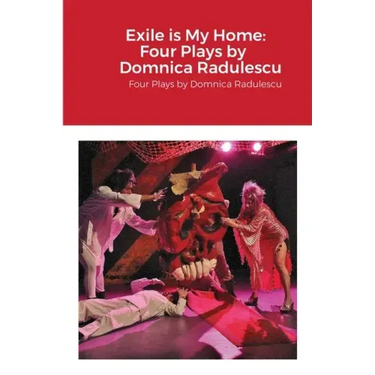 Exile is My Home: FOUR PLAYS BY DOMNICA RADULESCU: Four Plays by Domnica Radulescu