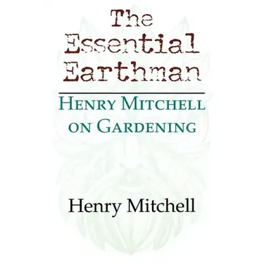 The Essential Earthman: Henry Mitchell on Gardening