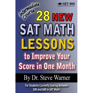 28 New SAT Math Lessons to Improve Your Score in One Month - Intermediate Course: For Students Currently Scoring Between 500 and 600 in SAT Math