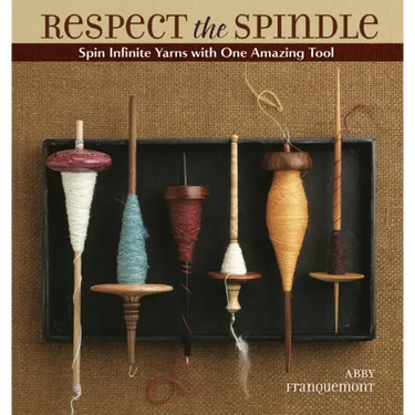 Respect the Spindle: Spin Infinite Yarns with One Amazing Tool