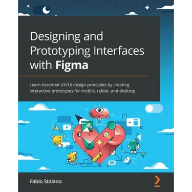Designing and Prototyping Interfaces with Figma: Learn essential UX/UI design principles by creating interactive prototypes for mobile, tablet, and de
