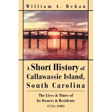 A Short History of Callawassie Island, South Carolina: The Lives & Times of Its Owners & Residents 1711-1985