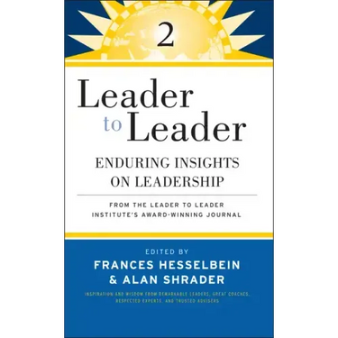 Leader to Leader 2: Enduring Insights on Leadership from the Leader to Leader Institute's Award Winning Journal