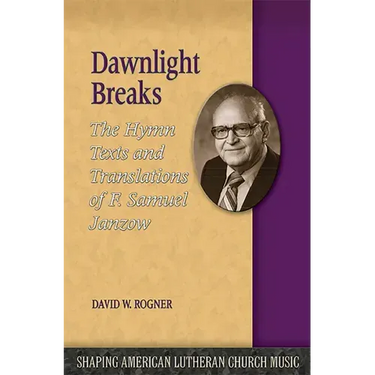 Dawnlight Breaks: The Hymn Texts and Translations of F. Samuel Janzow
