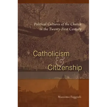 Catholicism and Citizenship: Political Cultures of the Church in the Twenty-First Century
