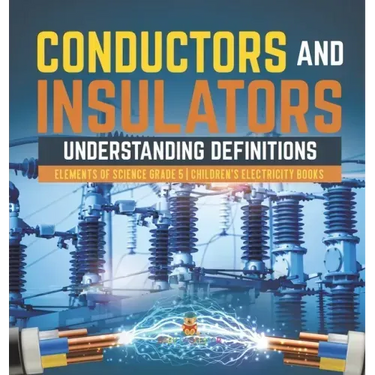 Conductors and Insulators: Understanding Definitions Elements of Science Grade 5 Children's Electricity Books