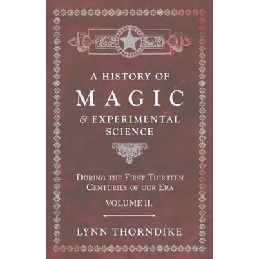 A History of Magic and Experimental Science - During the First Thirteen Centuries of our Era - Volume II.