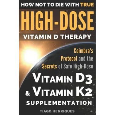 How Not To Die With True High-Dose Vitamin D Therapy: Coimbra's Protocol and the Secrets of Safe High-Dose Vitamin D3 and Vitamin K2 Supplementation