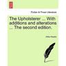 The Upholsterer ... with Additions and Alterations ... the Second Edition.