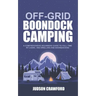 Off-Grid Boondock Camping: A Comprehensive Beginners Guide to Full-Time RV Living, Van Dwelling and Boondocking