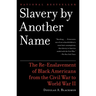 Slavery by Another Name: The Re-Enslavement of Black Americans from the Civil War to World War II