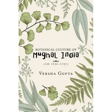 Botanical Culture of Mughal India: (Ad 1526-1707)