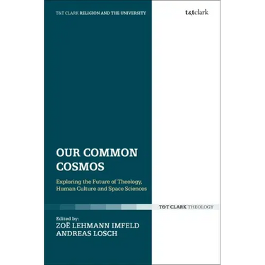 Our Common Cosmos: Exploring the Future of Theology, Human Culture and Space Sciences