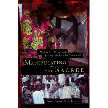 Manipulating the Sacred: Yorùbá Art, Ritual, and Resistance in Brazilian Candomblé