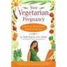 Your Vegetarian Pregnancy: A Month-By-Month Guide to Health and Nutrition