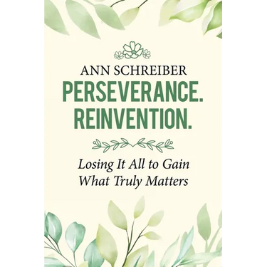Perseverance. Reinvention.: Losing It All to Gain What Truly Matters