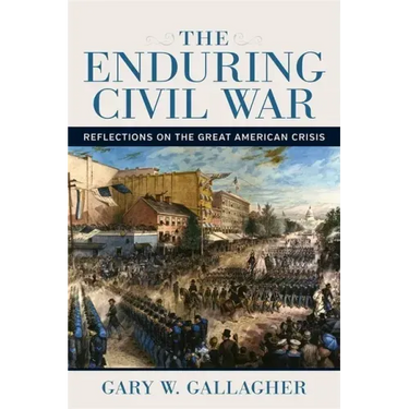 The Enduring Civil War: Reflections on the Great American Crisis