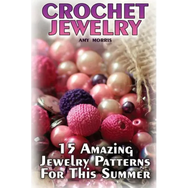 Crochet Jewelry: 15 Amazing Jewelry Patterns For This Summer: (Crochet Patterns, Crochet Stitches)
