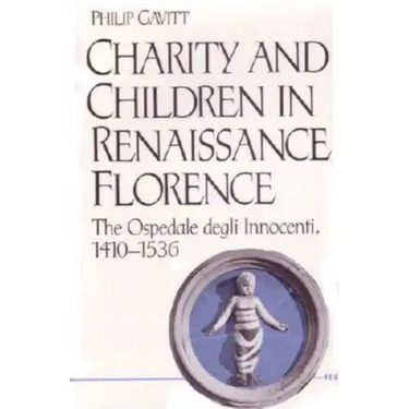 Charity and Children in Renaissance Florence: The Ospedale Degli Innocenti, 1410-1536