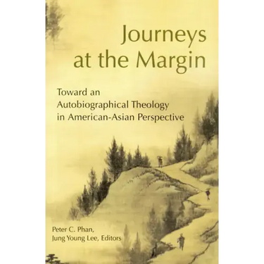Journeys at the Margin: Towards an Autobiographical Theology in American-Asian Perspective
