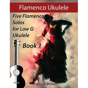 Flamenco Ukulele: 5 Flamenco Solos for Low G Ukulele