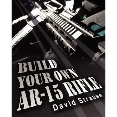 Build Your Own AR-15 Rifle: In Less Than 3 Hours You Too, Can Build Your Own Fully Customized AR-15 Rifle From Scratch...Even If You Have Never To