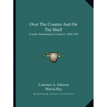 Over the Counter and on the Shelf: Country Storekeeping in America, 1620-1920