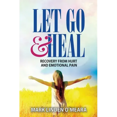 Let Go and Heal: Recovery from Hurt and Emotional Pain