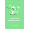 Trapped Grief: Is Trapped Grief Sabotaging Your Life?