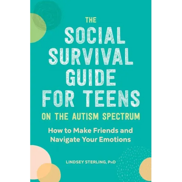The Social Survival Guide for Teens on the Autism Spectrum: How to Make Friends and Navigate Your Emotions