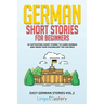 German Short Stories for Beginners: 20 Captivating Short Stories to Learn German & Grow Your Vocabulary the Fun Way!